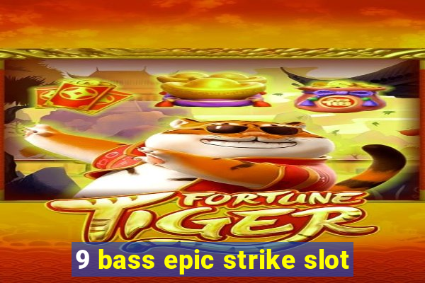 9 bass epic strike slot