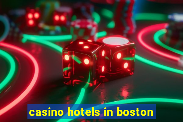 casino hotels in boston