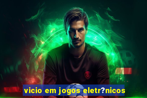 vicio em jogos eletr?nicos