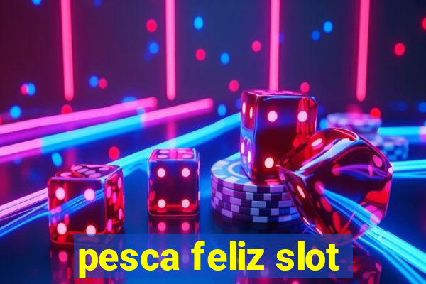 pesca feliz slot