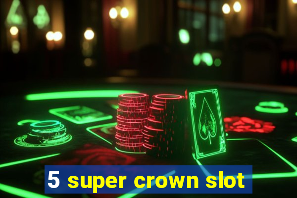 5 super crown slot