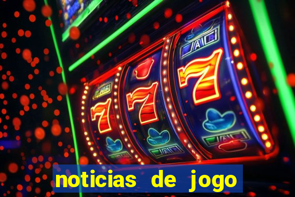 noticias de jogo de futebol