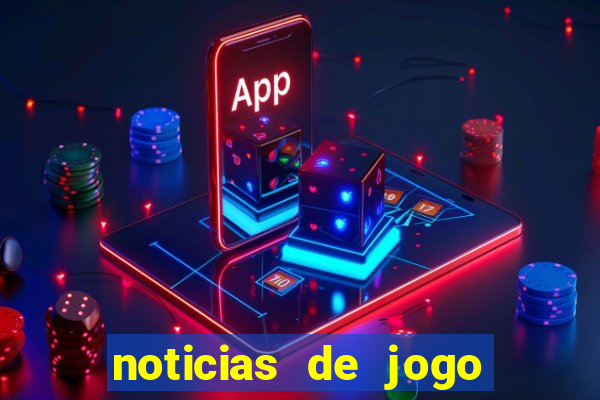 noticias de jogo de futebol