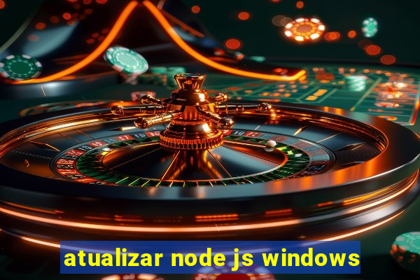 atualizar node js windows