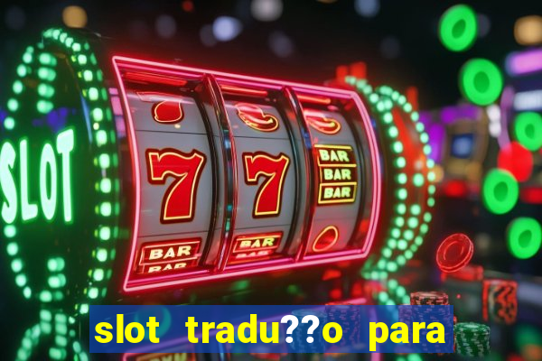 slot tradu??o para o português