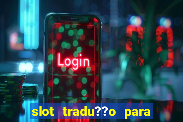 slot tradu??o para o português