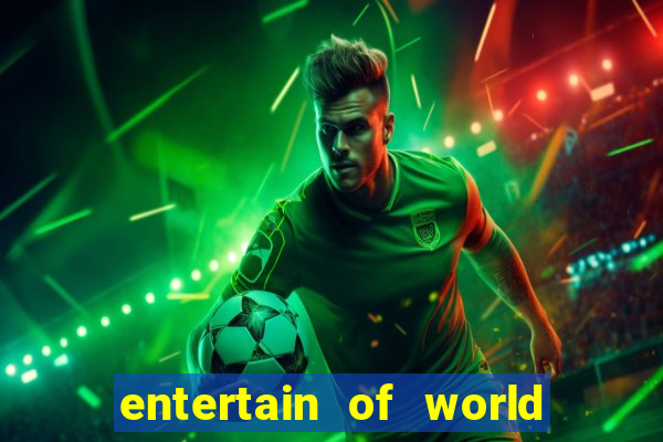 entertain of world big win