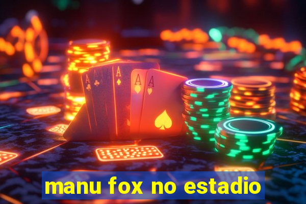 manu fox no estadio