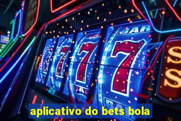 aplicativo do bets bola