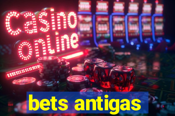 bets antigas