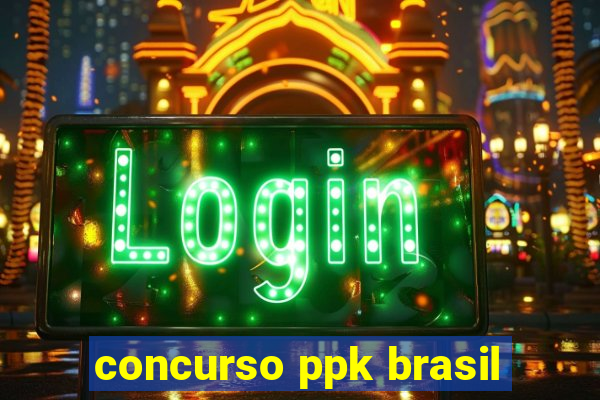 concurso ppk brasil