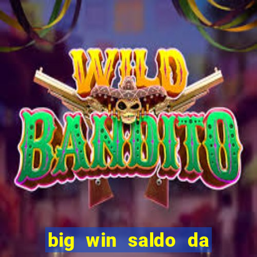 big win saldo da conta now