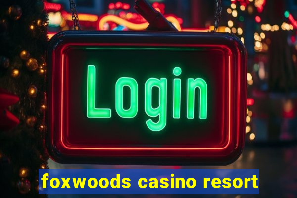 foxwoods casino resort