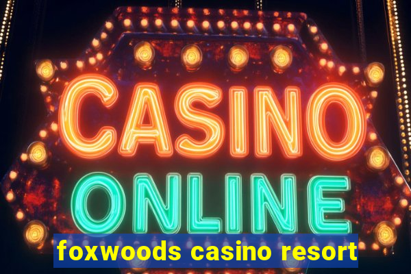 foxwoods casino resort