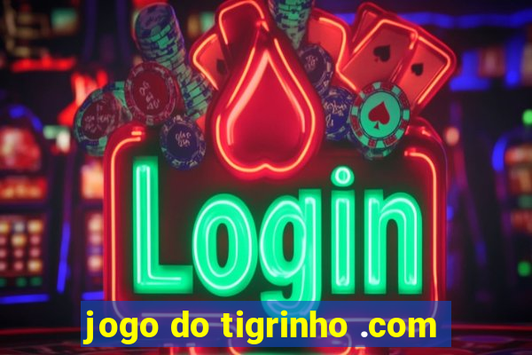 jogo do tigrinho .com