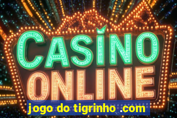 jogo do tigrinho .com