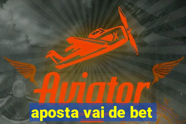 aposta vai de bet