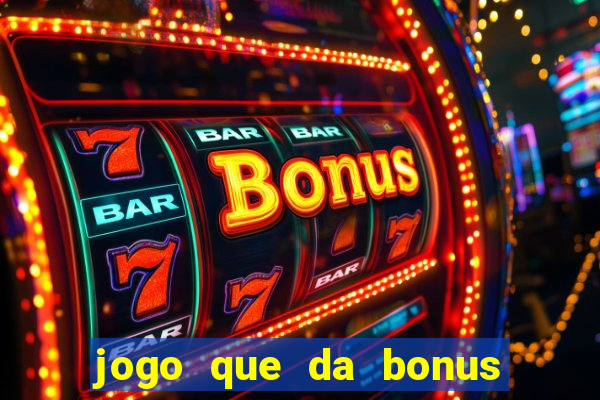 jogo que da bonus sem deposito