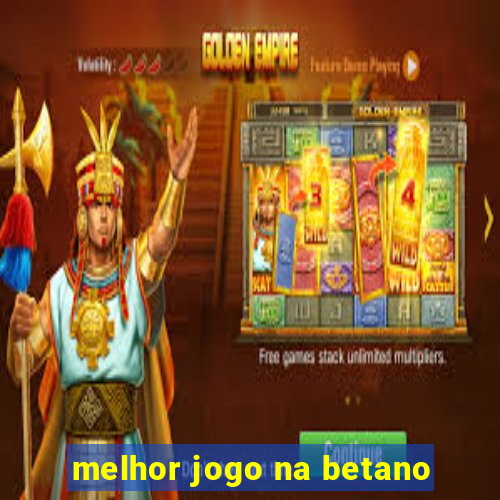 melhor jogo na betano