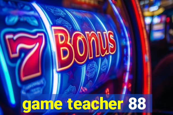 game teacher 88