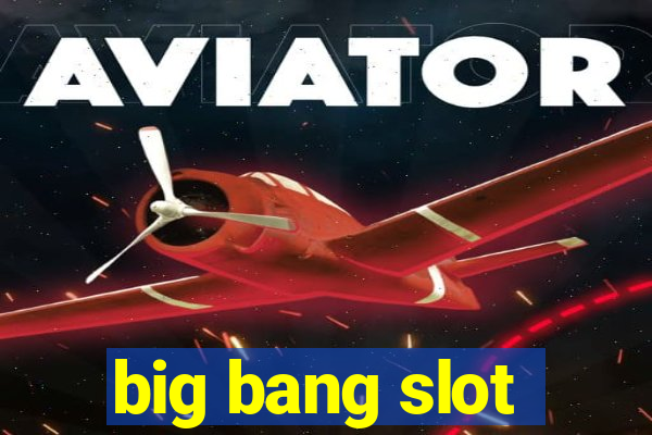 big bang slot