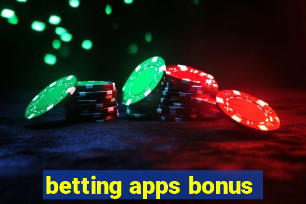 betting apps bonus