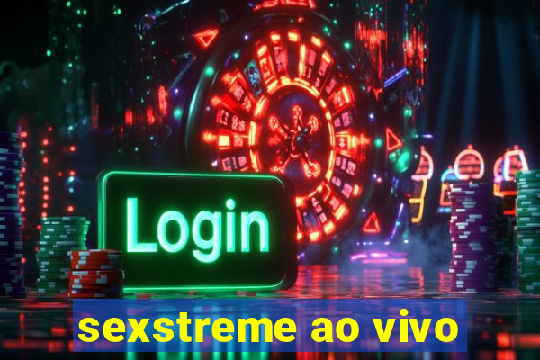 sexstreme ao vivo