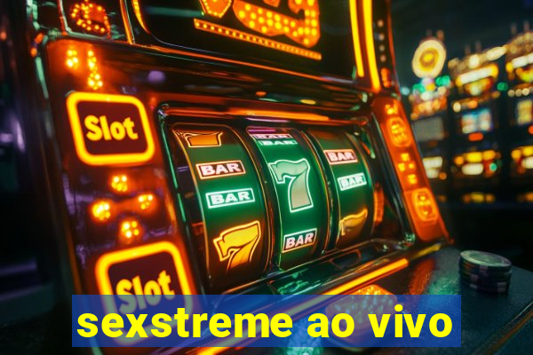 sexstreme ao vivo