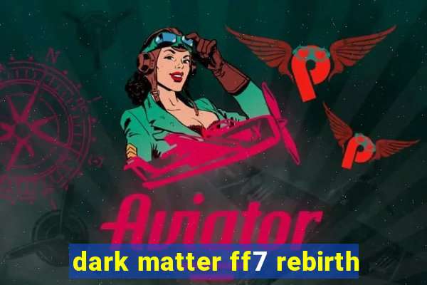 dark matter ff7 rebirth