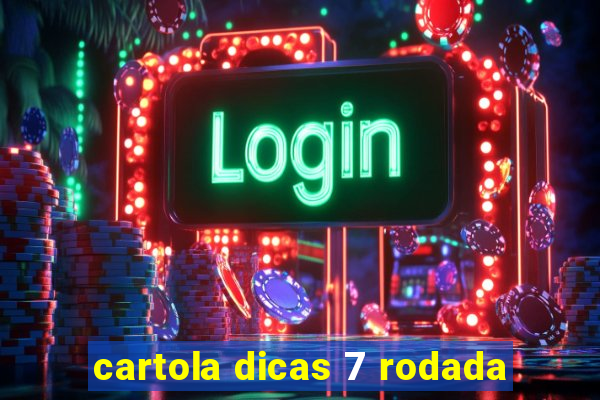 cartola dicas 7 rodada