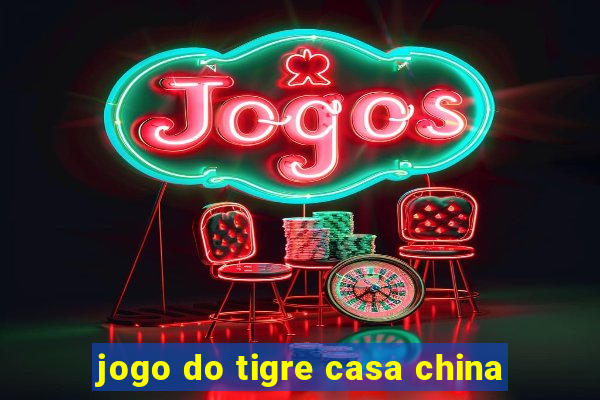 jogo do tigre casa china