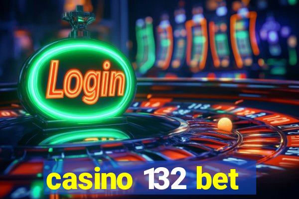 casino 132 bet