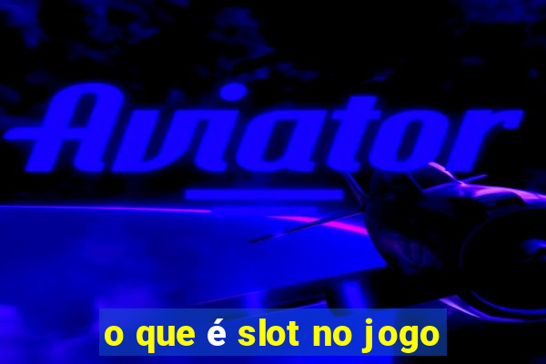 o que é slot no jogo