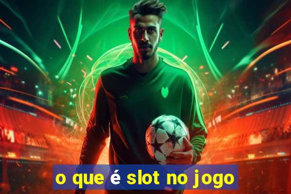 o que é slot no jogo