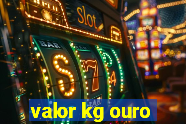 valor kg ouro