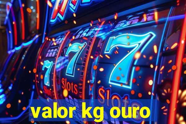 valor kg ouro