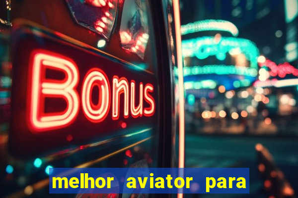 melhor aviator para ganhar dinheiro