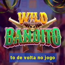 to de volta no jogo