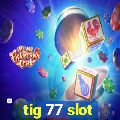 tig 77 slot