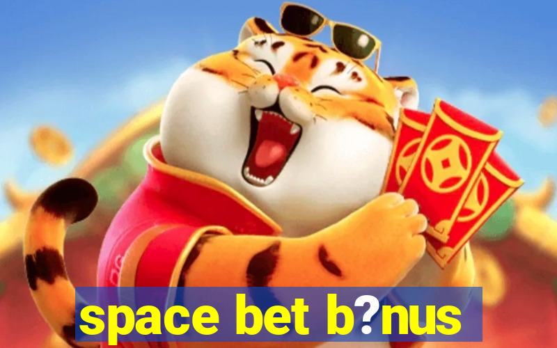 space bet b?nus