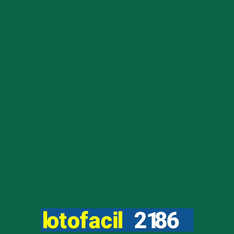 lotofacil 2186 resultado de hoje