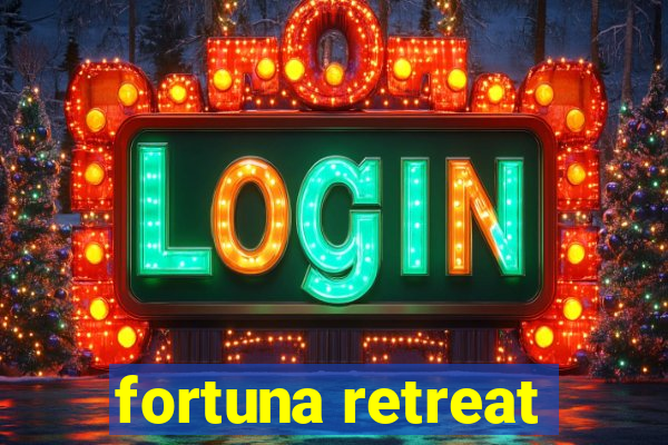 fortuna retreat