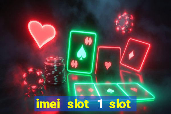 imei slot 1 slot 2 nedir