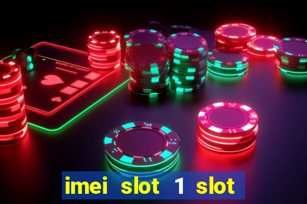 imei slot 1 slot 2 nedir