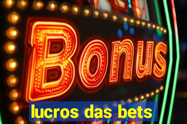 lucros das bets