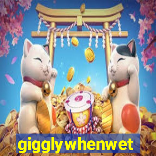 gigglywhenwet