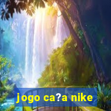 jogo ca?a nike