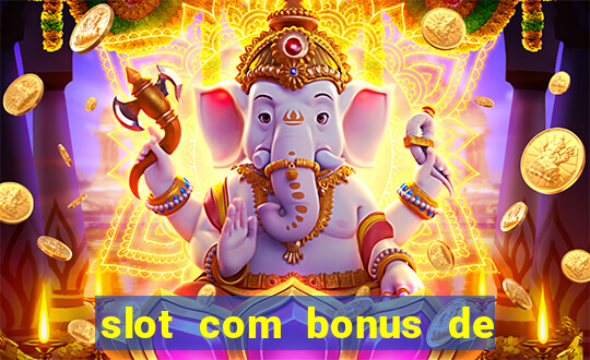 slot com bonus de boas vindas