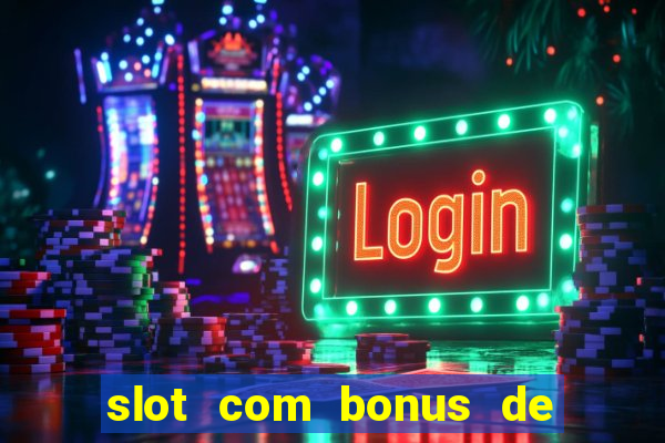 slot com bonus de boas vindas