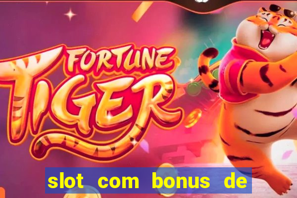 slot com bonus de boas vindas